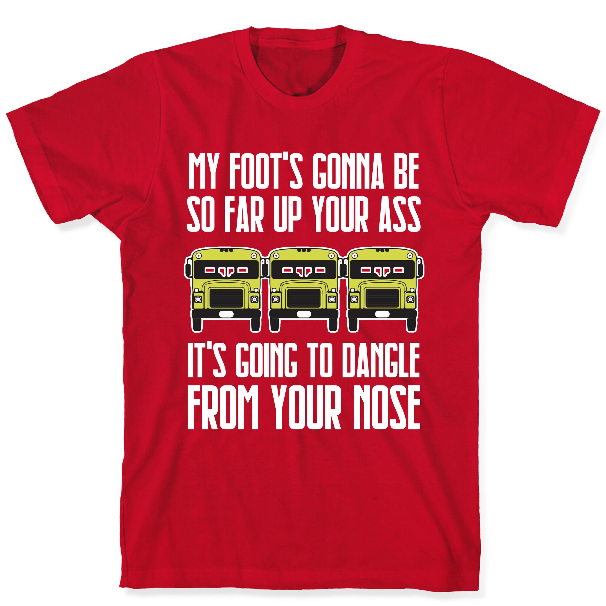 My Foot's Gonna Be So Far Up Your Ass (Bus Meme) T-Shirt